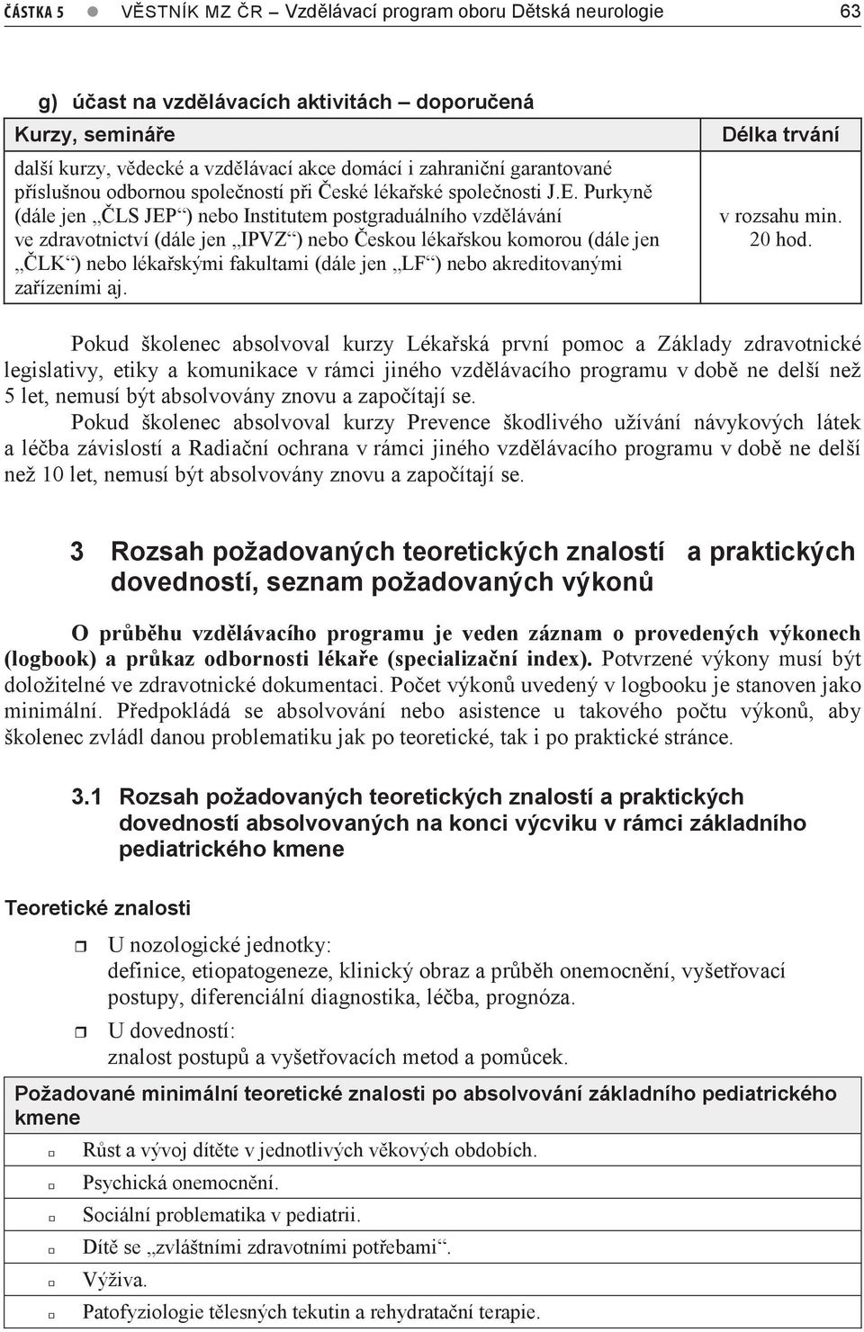 Purkyně (dále jen ČLS JEP ) nebo Institutem postgraduálního vzdělávání ve zdravotnictví (dále jen IPVZ ) nebo Českou lékařskou komorou (dále jen ČLK ) nebo lékařskými fakultami (dále jen LF ) nebo