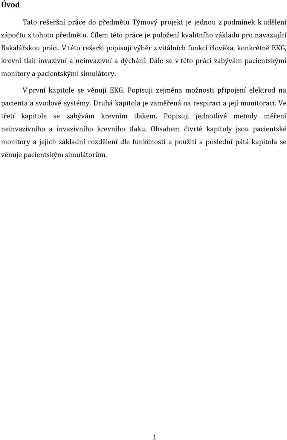 V první kapitole se věnuji EKG. Popisuji zejména možnosti připojení elektrod na pacienta a svodové systémy. Druhá kapitola je zaměřená na respiraci a její monitoraci.