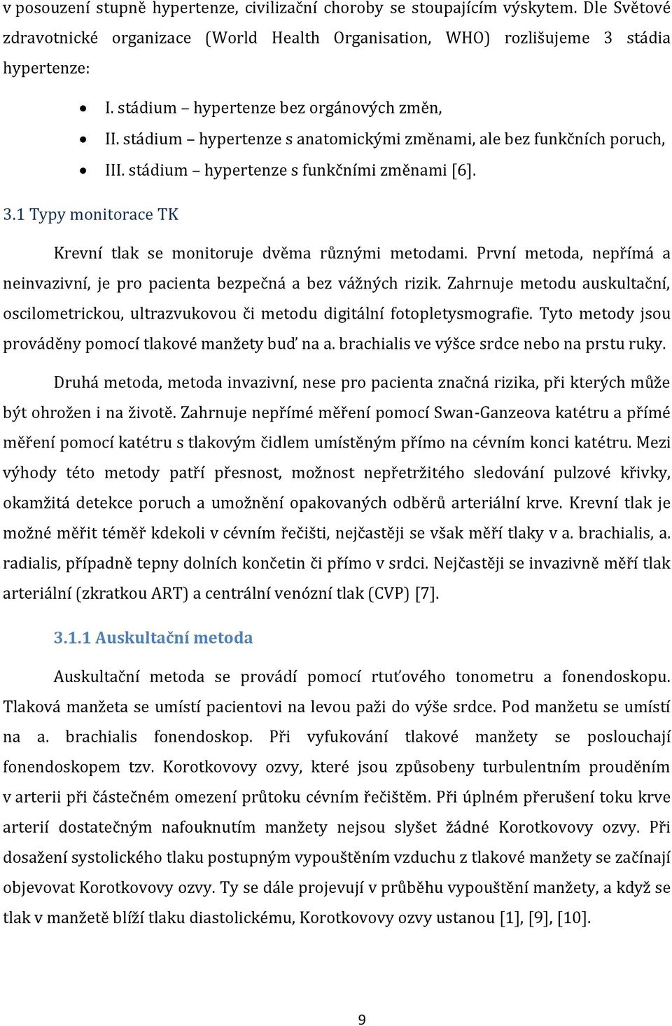 1 Typy monitorace TK Krevní tlak se monitoruje dvěma různými metodami. První metoda, nepřímá a neinvazivní, je pro pacienta bezpečná a bez vážných rizik.