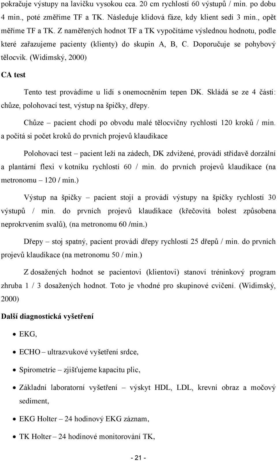 (Widimský, 2000) CA test Tento test provádíme u lidí s onemocněním tepen DK. Skládá se ze 4 částí: chůze, polohovací test, výstup na špičky, dřepy.