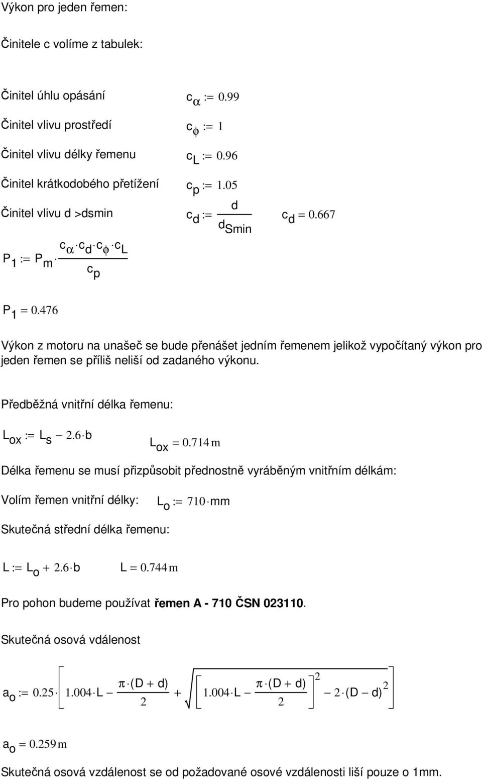 476 Výkon z motoru na unašeč se bude přenášet jedním řemenem jelikož vypočítaný výkon pro jeden řemen se příliš neliší od zadaného výkonu. Předběžná vnitřní délka řemenu: L ox := L s.6 b L ox = 0.