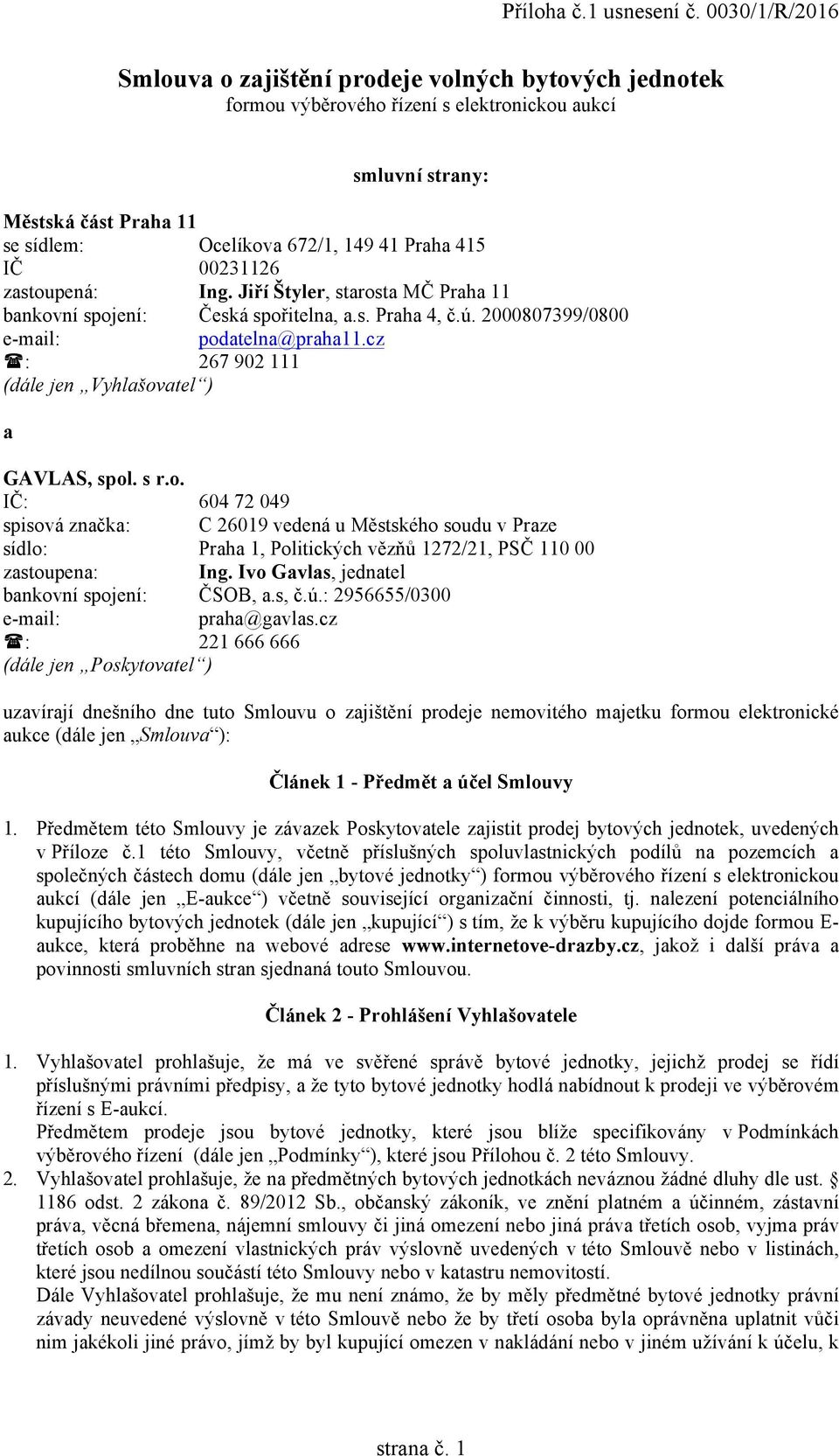 IČ 00231126 zastoupená: Ing. Jiří Štyler, starosta MČ Praha 11 bankovní spojení: Česká spořitelna, a.s. Praha 4, č.ú. 2000807399/0800 e-mail: podatelna@praha11.