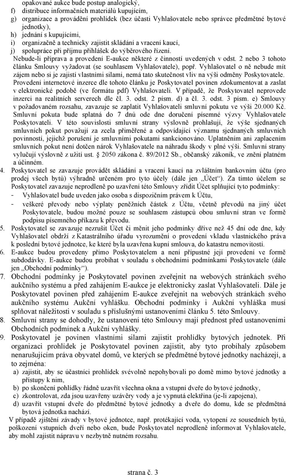 Nebude-li příprava a provedení E-aukce některé z činností uvedených v odst. 2 nebo 3 tohoto článku Smlouvy vyžadovat (se souhlasem Vyhlašovatele), popř.