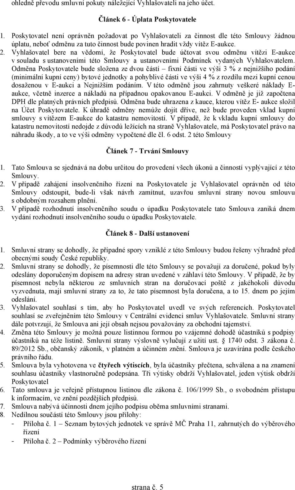 Vyhlašovatel bere na vědomí, že Poskytovatel bude účtovat svou odměnu vítězi E-aukce v souladu s ustanoveními této Smlouvy a ustanoveními Podmínek vydaných Vyhlašovatelem.