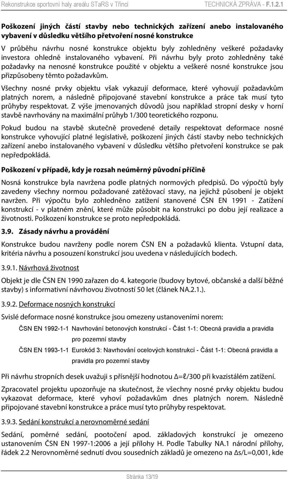 Při návrhu byly proto zohledněny také požadavky na nenosné konstrukce použité v objektu a veškeré nosné konstrukce jsou přizpůsobeny těmto požadavkům.