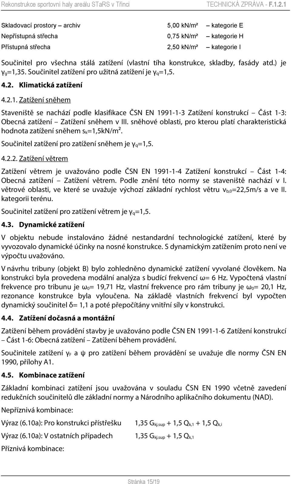 sněhové oblasti, pro kterou platí charakteristická hodnota zatížení sněhem s k =1,5kN/m². Součinitel zatížení pro zatížení sněhem je γ q =1,5. 4.2.