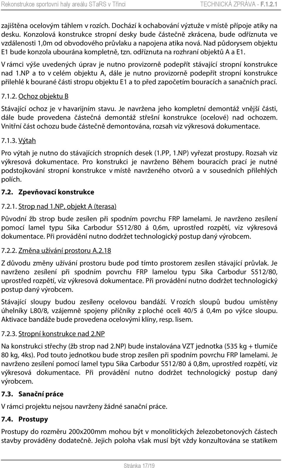 Nad půdorysem objektu E1 bude konzola ubourána kompletně, tzn. odříznuta na rozhraní objektů A a E1. V rámci výše uvedených úprav je nutno provizorně podepřít stávající stropní konstrukce nad 1.