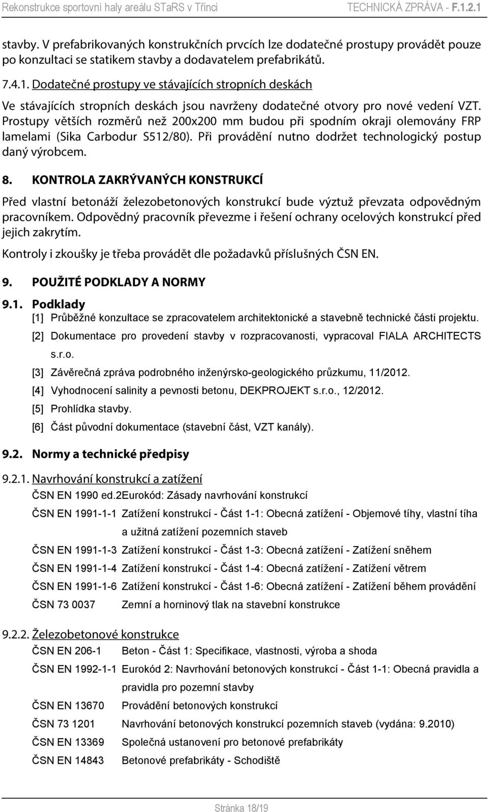 Prostupy větších rozměrů než 200x200 mm budou při spodním okraji olemovány FRP lamelami (Sika Carbodur S512/80). Při provádění nutno dodržet technologický postup daný výrobcem. 8.