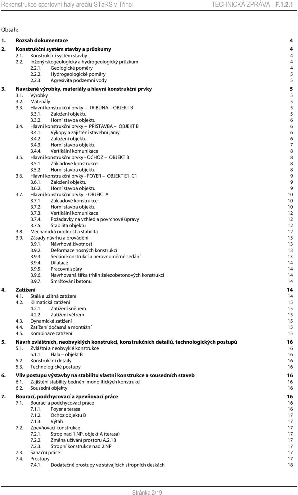 3.2. Horní stavba objektu 6 3.4. Hlavní konstrukční prvky PŘÍSTAVBA OBJEKT B 6 3.4.1. Výkopy a zajištění stavební jámy 6 3.4.2. Založení objektu 6 3.4.3. Horní stavba objektu 7 3.4.4. Vertikální komunikace 8 3.