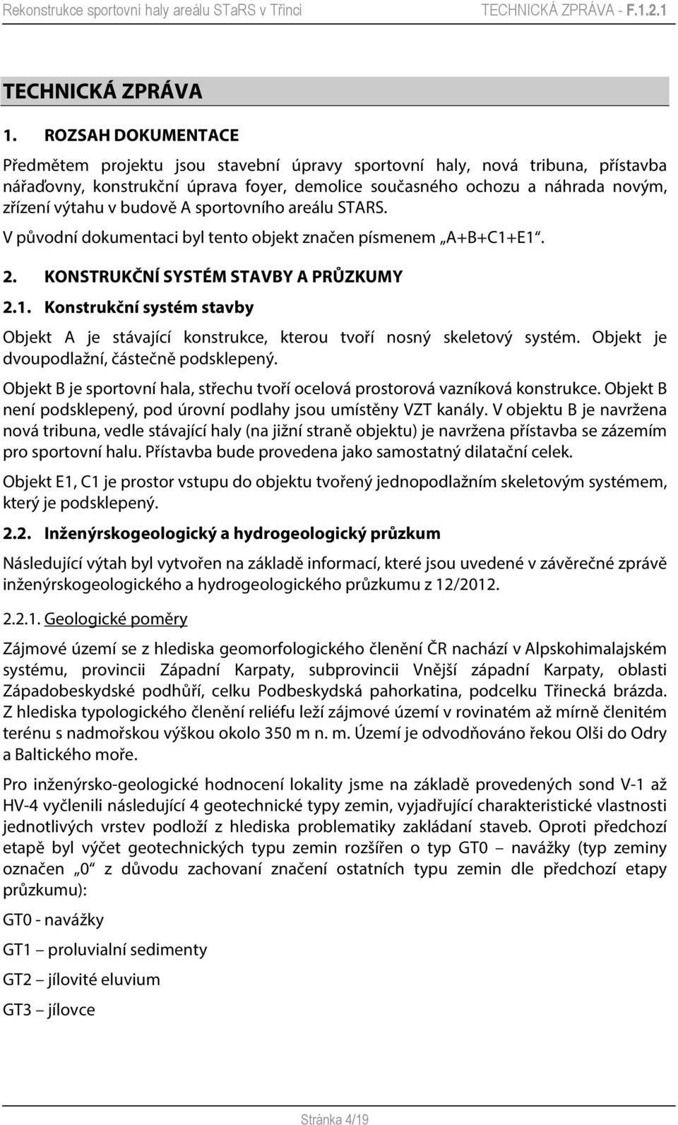 budově A sportovního areálu STARS. V původní dokumentaci byl tento objekt značen písmenem A+B+C1+E1. 2. KONSTRUKČNÍ SYSTÉM STAVBY A PRŮZKUMY 2.1. Konstrukční systém stavby Objekt A je stávající konstrukce, kterou tvoří nosný skeletový systém.