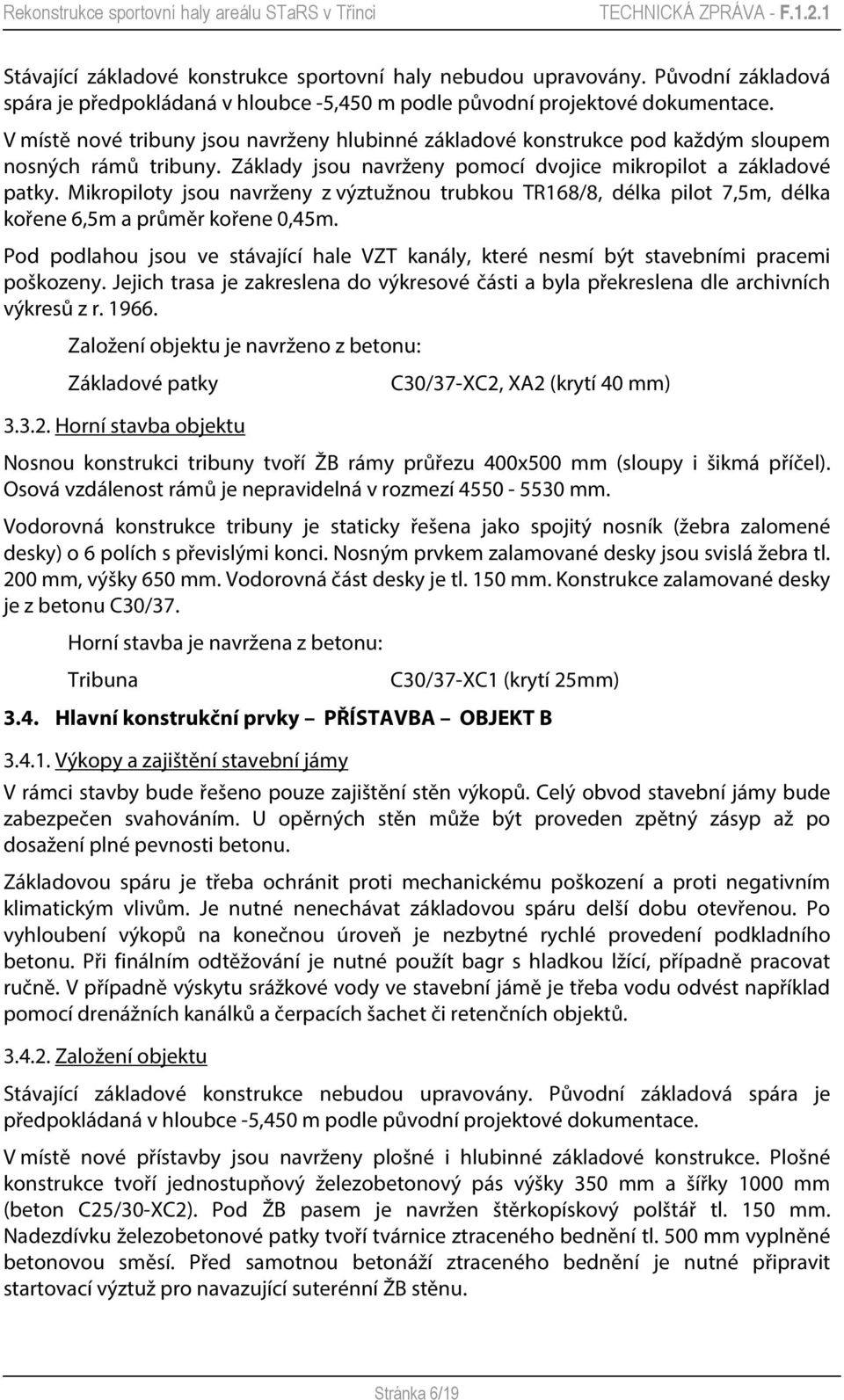 Mikropiloty jsou navrženy z výztužnou trubkou TR168/8, délka pilot 7,5m, délka kořene 6,5m a průměr kořene 0,45m.