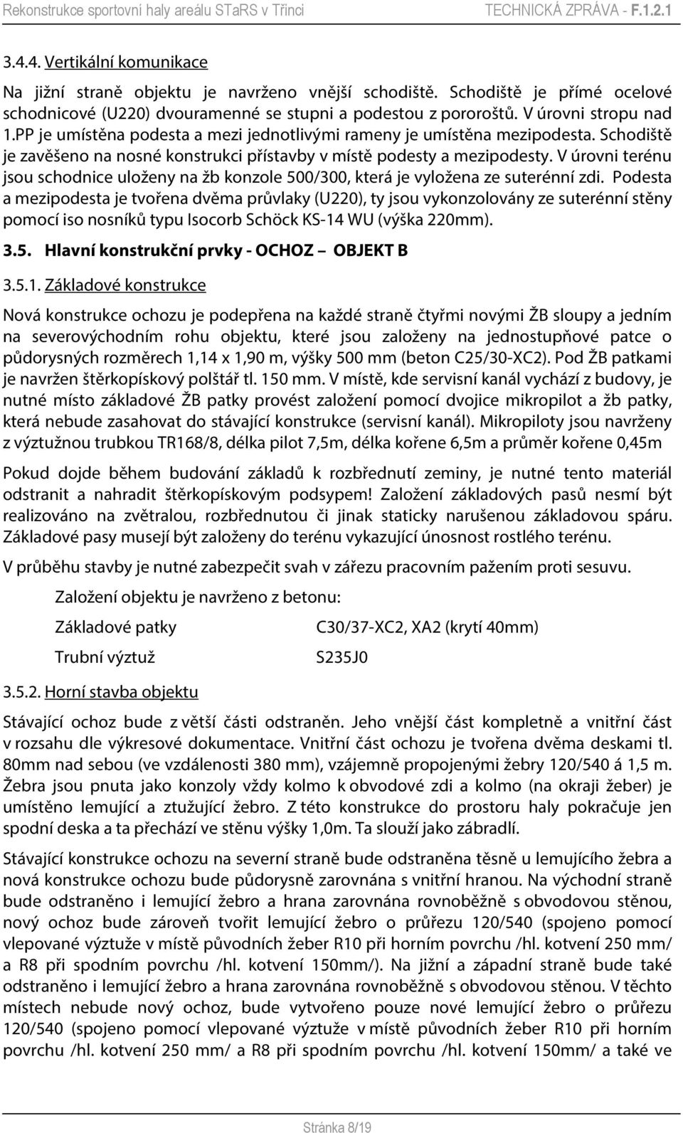 V úrovni terénu jsou schodnice uloženy na žb konzole 500/300, která je vyložena ze suterénní zdi.