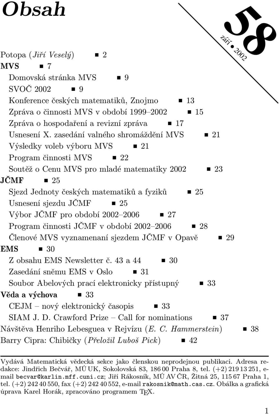 zasedání valného shromáždění MVS 21 Výsledky voleb výboru MVS 21 Program činnosti MVS 22 Soutěž o Cenu MVS pro mladé matematiky 2002 23 JČMF 25 Sjezd Jednoty českých matematiků a fyziků 25 Usnesení