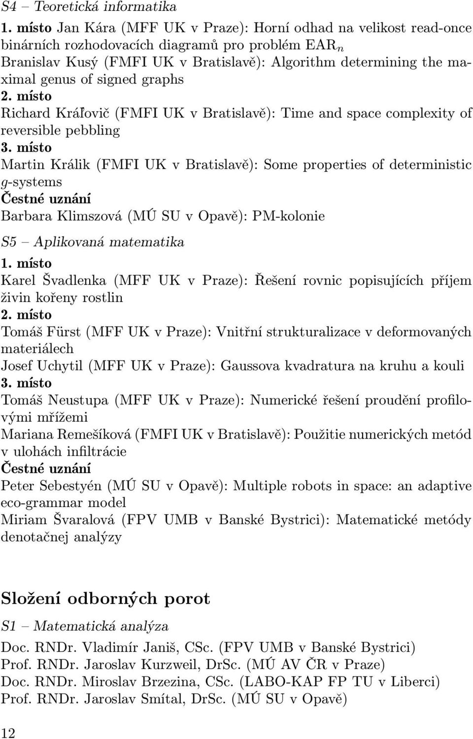 signed graphs 2. místo Richard Král ovič (FMFI UK v Bratislavě): Time and space complexity of reversible pebbling 3.