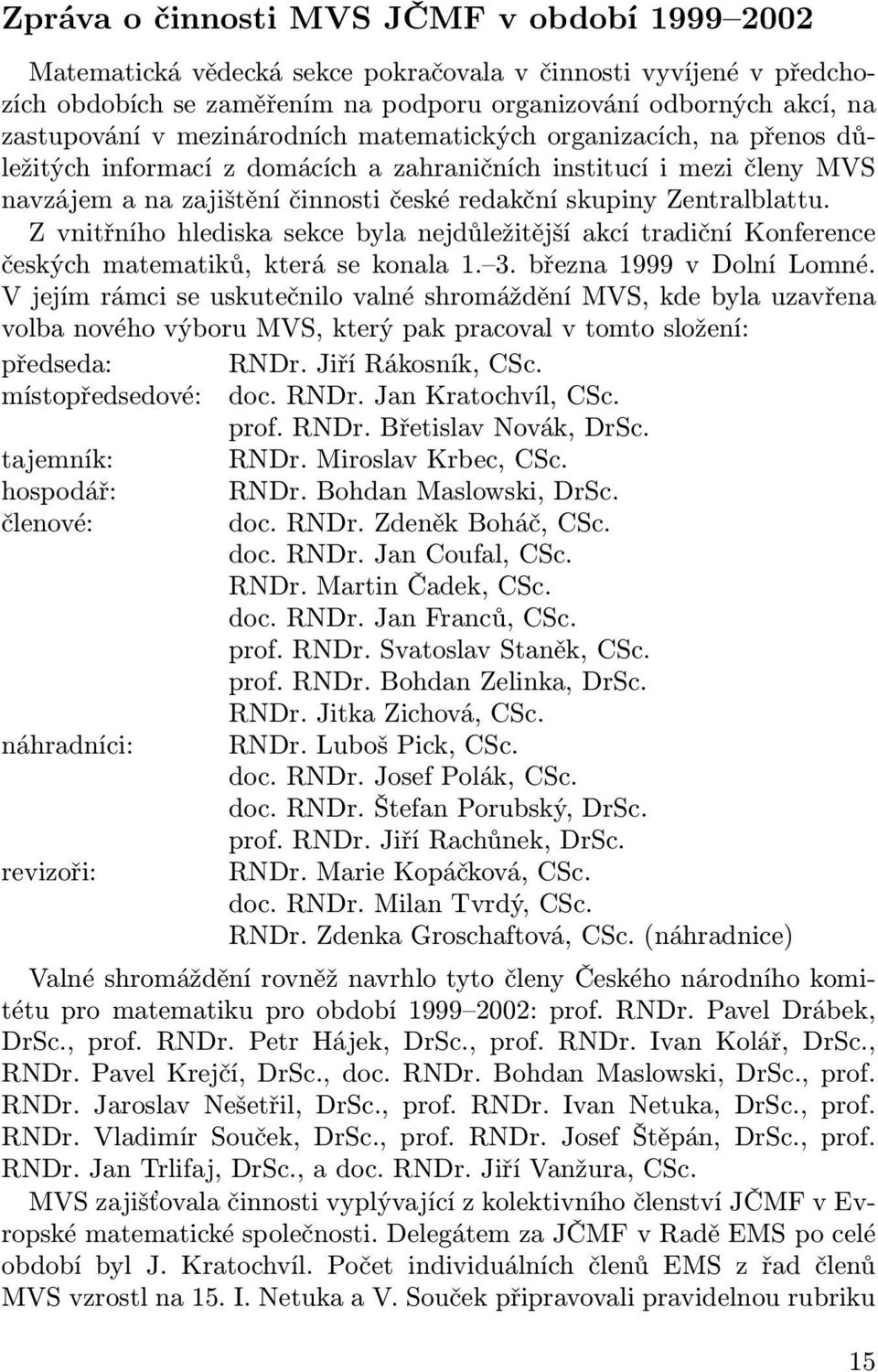 Z vnitřního hlediska sekce byla nejdůležitější akcí tradiční Konference českých matematiků, která se konala 1. 3. března 1999 v Dolní Lomné.