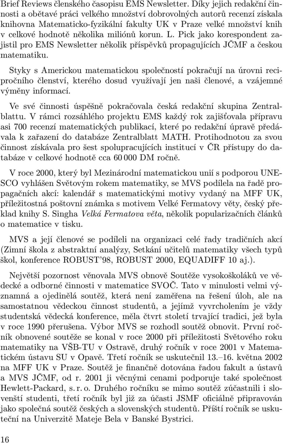 miliónů korun. L. Pick jako korespondent zajistil pro EMS Newsletter několik příspěvků propagujících JČMF a českou matematiku.