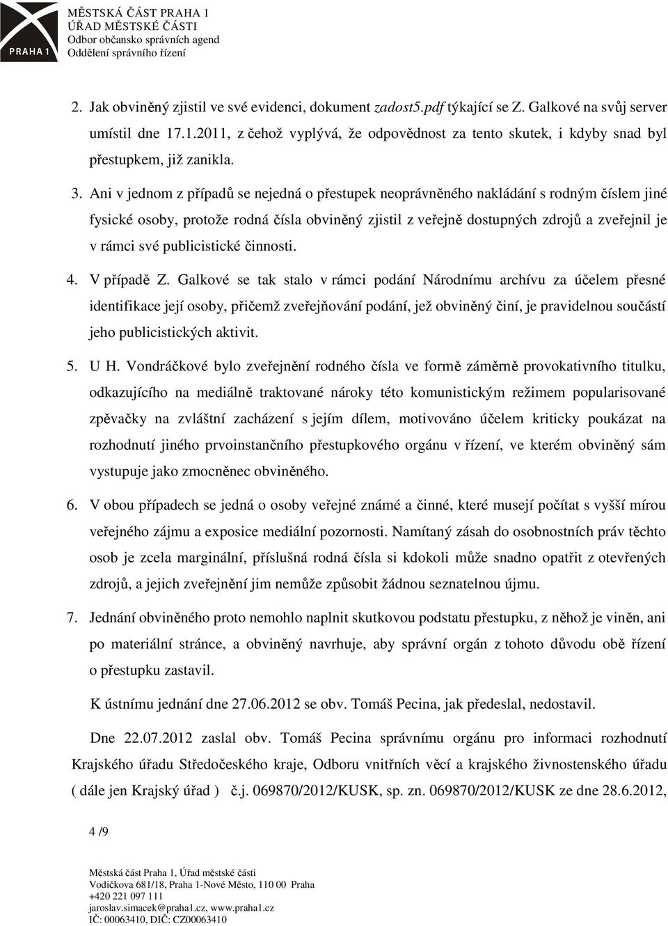 Ani v jednom z případů se nejedná o přestupek neoprávněného nakládání s rodným číslem jiné fysické osoby, protože rodná čísla obviněný zjistil z veřejně dostupných zdrojů a zveřejnil je v rámci své