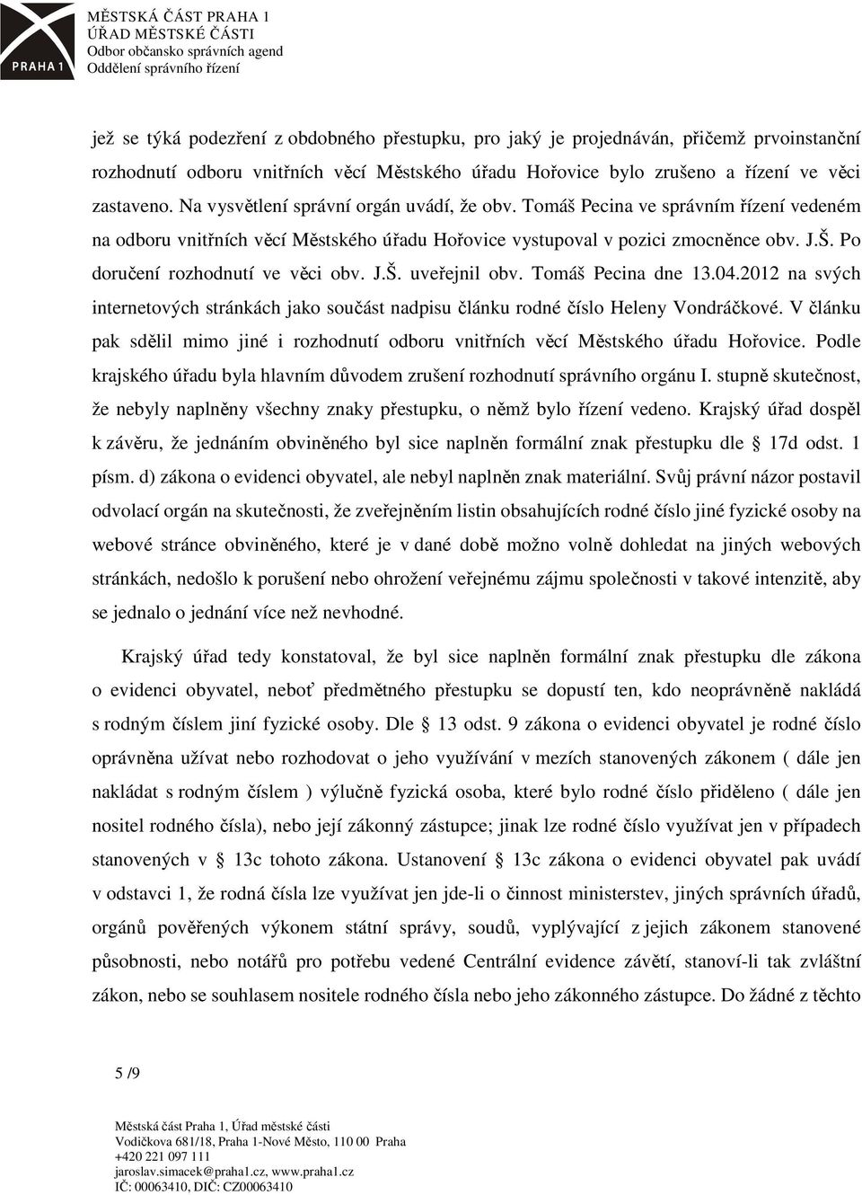 Po doručení rozhodnutí ve věci obv. J.Š. uveřejnil obv. Tomáš Pecina dne 13.04.2012 na svých internetových stránkách jako součást nadpisu článku rodné číslo Heleny Vondráčkové.