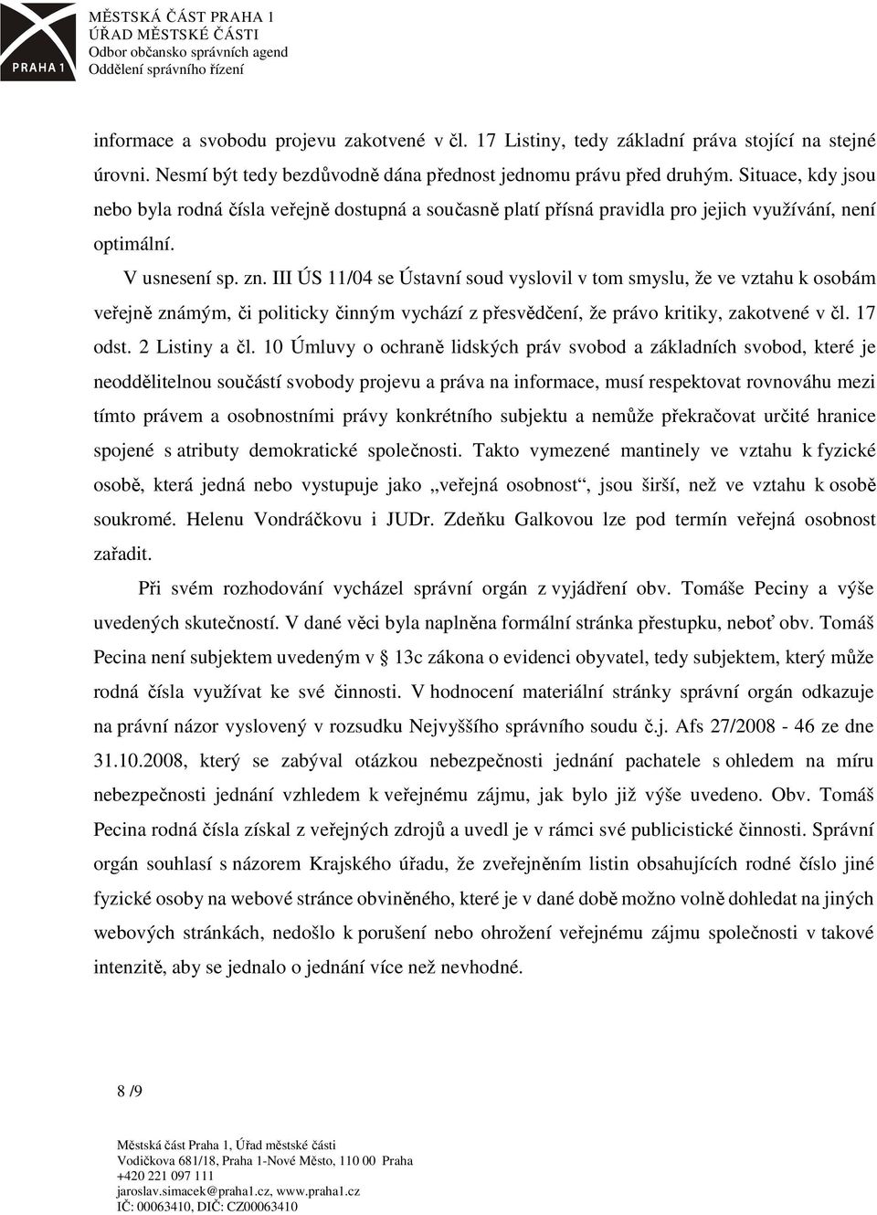 III ÚS 11/04 se Ústavní soud vyslovil v tom smyslu, že ve vztahu k osobám veřejně známým, či politicky činným vychází z přesvědčení, že právo kritiky, zakotvené v čl. 17 odst. 2 Listiny a čl.