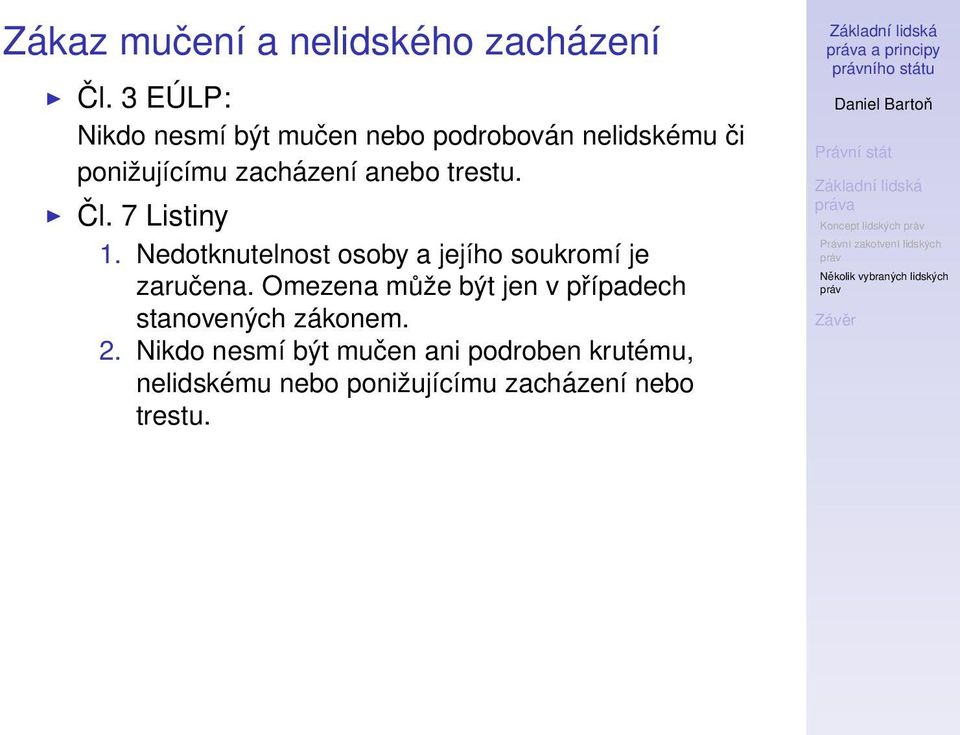 7 Listiny 1. Nedotknutelnost osoby a jejího soukromí je zaručena.