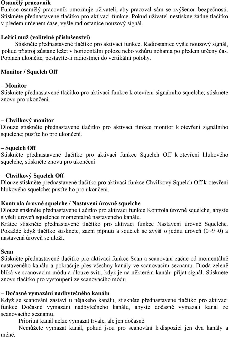 Radiostanice vyšle nouzový signál, pokud přístroj zůstane leţet v horizontální poloze nebo vzhůru nohama po předem určený čas. Poplach ukončíte, postavíte-li radiostnici do vertikální polohy.