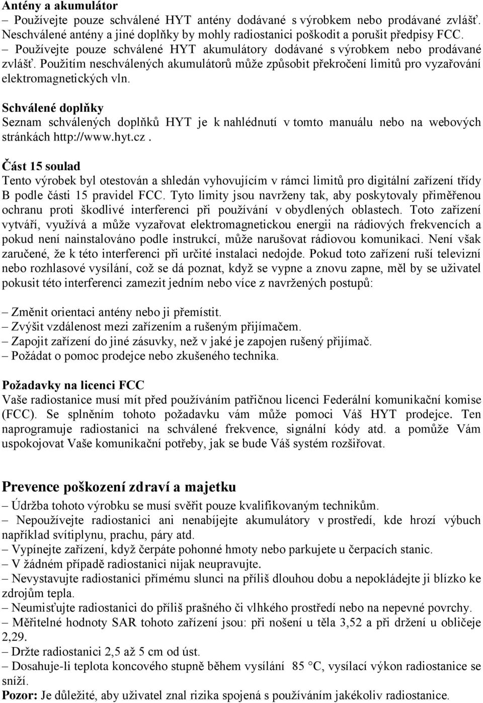 Schválené doplňky Seznam schválených doplňků HYT je k nahlédnutí v tomto manuálu nebo na webových stránkách http://www.hyt.cz.