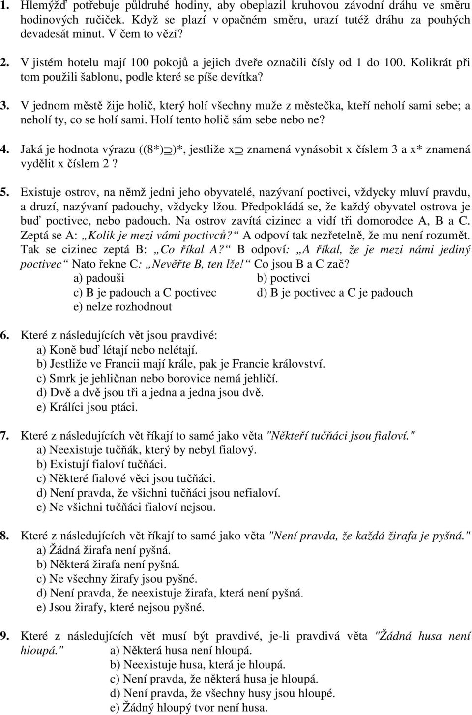 V jednom městě žije holič, který holí všechny muže z městečka, kteří neholí sami sebe; a neholí ty, co se holí sami. Holí tento holič sám sebe nebo ne? 4.