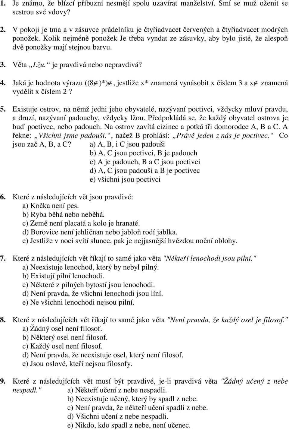 Kolik nejméně ponožek Je třeba vyndat ze zásuvky, aby bylo jisté, že alespoň dvě ponožky mají stejnou barvu. 3. Věta Lžu. je pravdivá nebo nepravdivá? 4.