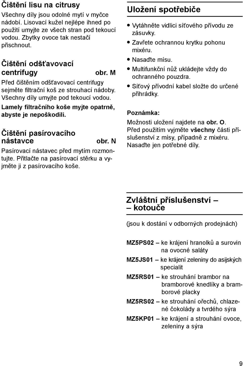 Lamely filtračního koše myjte opatrně, abyste je nepoškodili. Čištění pasírovacího nástavce obr. N Pasírovací nástavec před mytím rozmontujte.