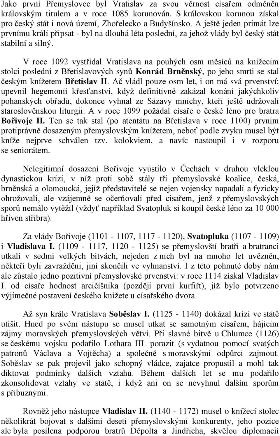 V roce 1092 vystřídal Vratislava na pouhých osm měsíců na knížecím stolci poslední z Břetislavových synů Konrád Brněnský, po jeho smrti se stal českým knížetem Břetislav II.