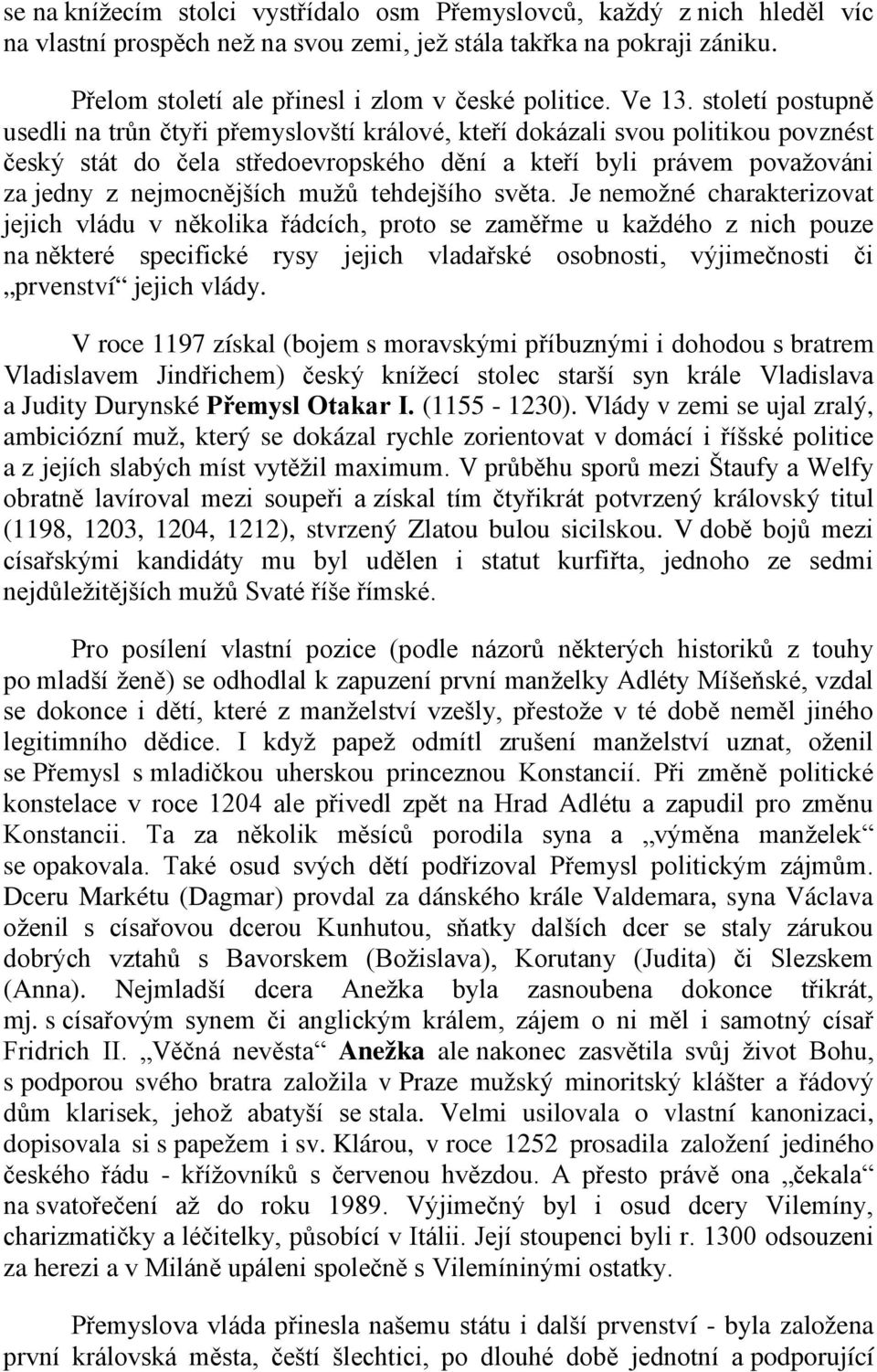 století postupně usedli na trůn čtyři přemyslovští králové, kteří dokázali svou politikou povznést český stát do čela středoevropského dění a kteří byli právem považováni za jedny z nejmocnějších