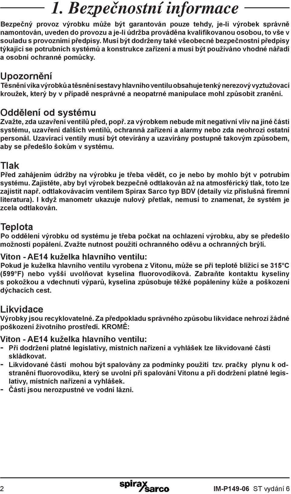 Upozornění Těsnění víka výrobků a těsnění sestavy hlavního ventilu obsahuje tenký nerezový vyztužovací kroužek, který by v případě nesprávné a neopatrné manipulace mohl způsobit zranění.