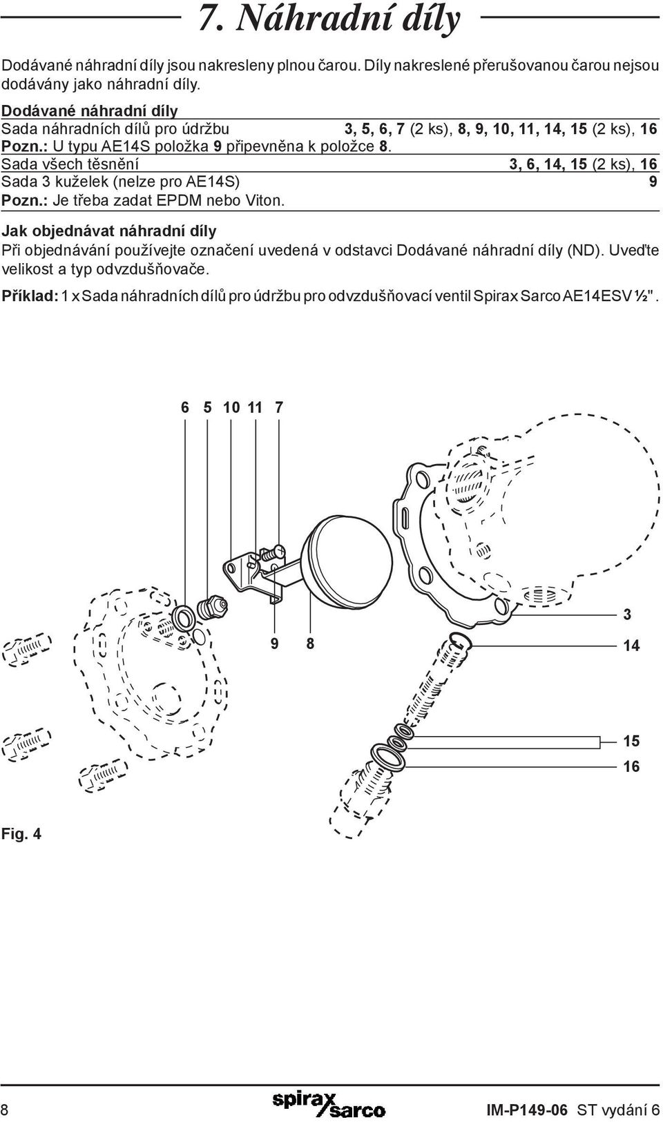 Sada všech těsnění 3, 6, 14, 15 (2 ks), 16 Sada 3 kuželek (nelze pro AE14S) 9 Pozn.: Je třeba zadat EPDM nebo Viton.