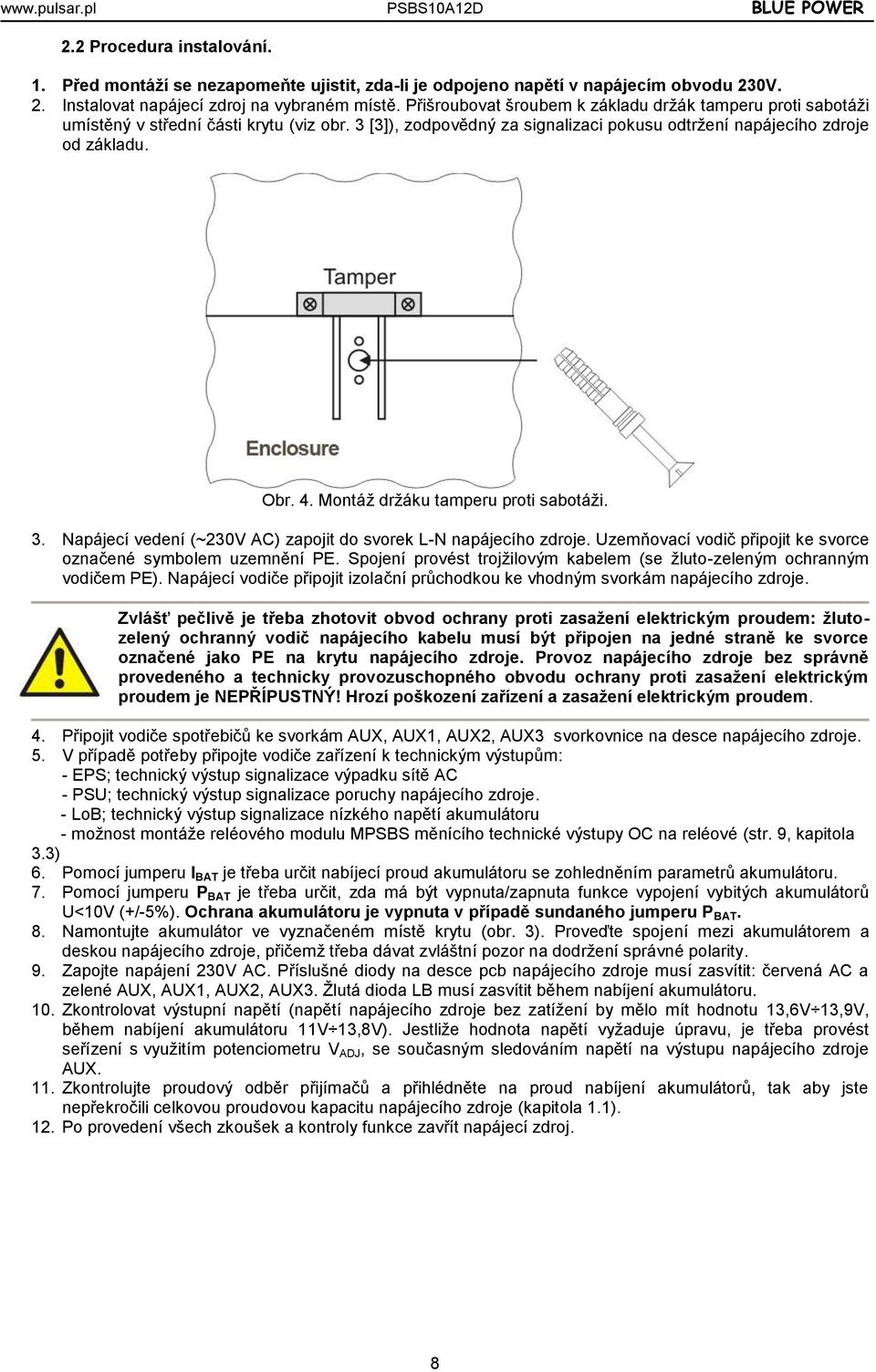 Montáž držáku tamperu proti sabotáži. 3. Napájecí vedení (~230V AC) zapojit do svorek L-N napájecího zdroje. Uzemňovací vodič připojit ke svorce označené symbolem uzemnění PE.