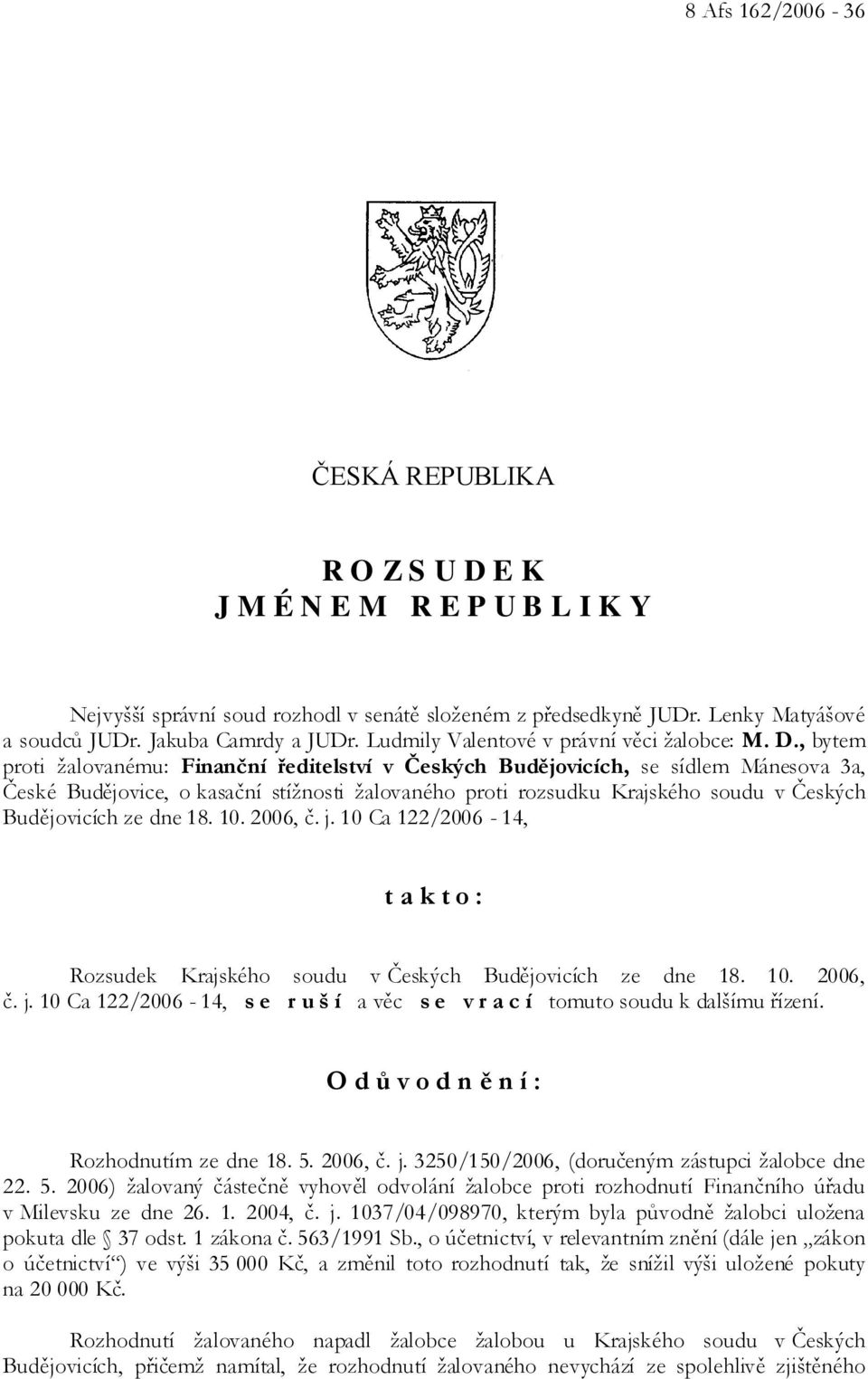 , bytem proti žalovanému: Finanční ředitelství v Českých Budějovicích, se sídlem Mánesova 3a, České Budějovice, o kasační stížnosti žalovaného proti rozsudku Krajského soudu v Českých Budějovicích ze