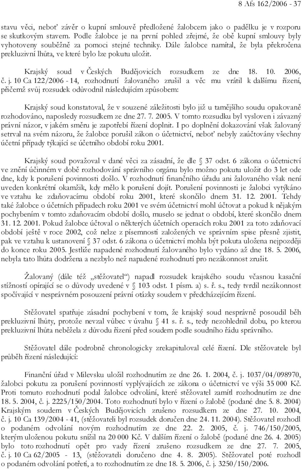 Dále žalobce namítal, že byla překročena prekluzivní lhůta, ve které bylo lze pokutu uložit. Krajský soud v Českých Budějovicích rozsudkem ze dne 18. 10. 2006, č. j.