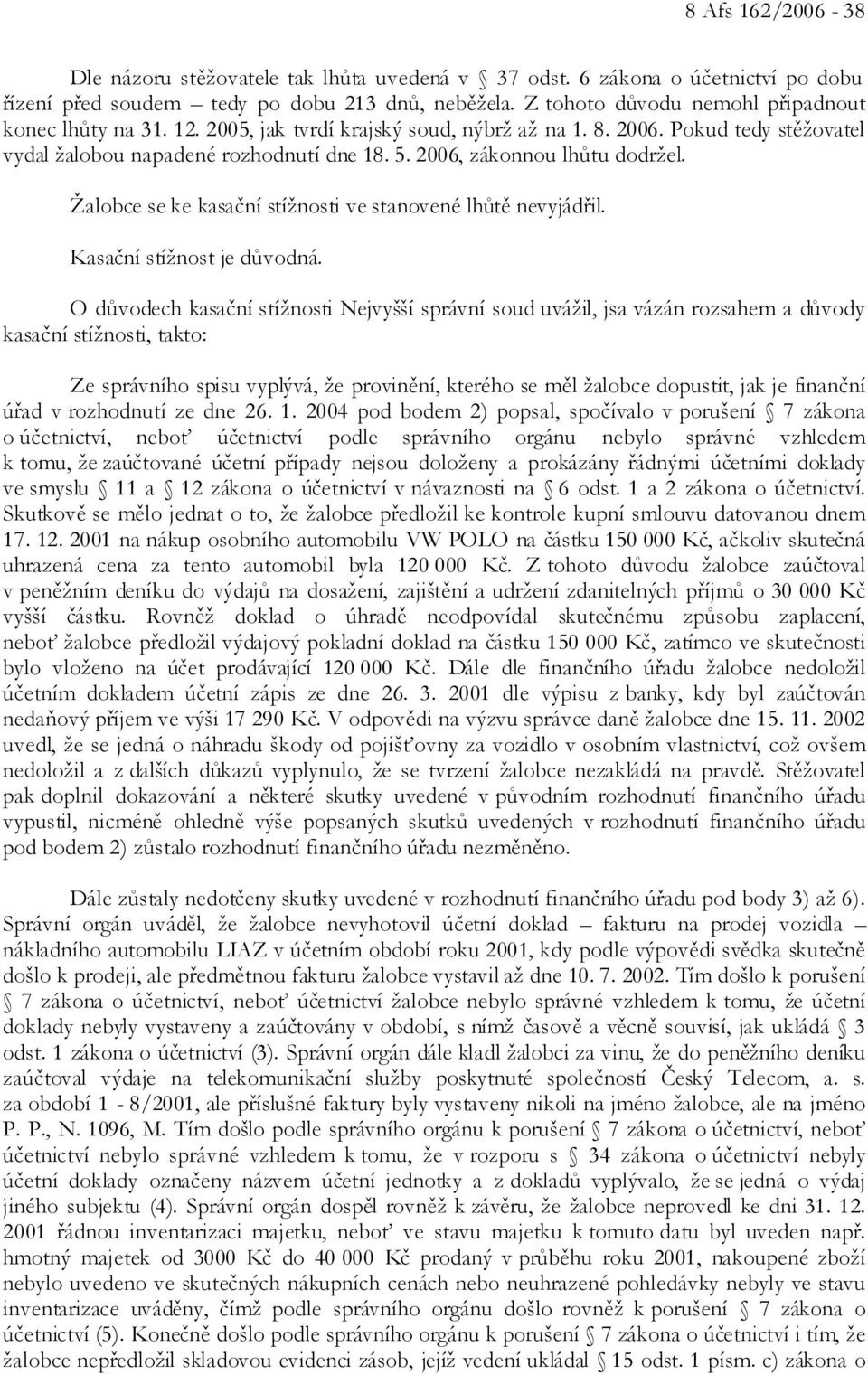 2006, zákonnou lhůtu dodržel. Žalobce se ke kasační stížnosti ve stanovené lhůtě nevyjádřil. Kasační stížnost je důvodná.