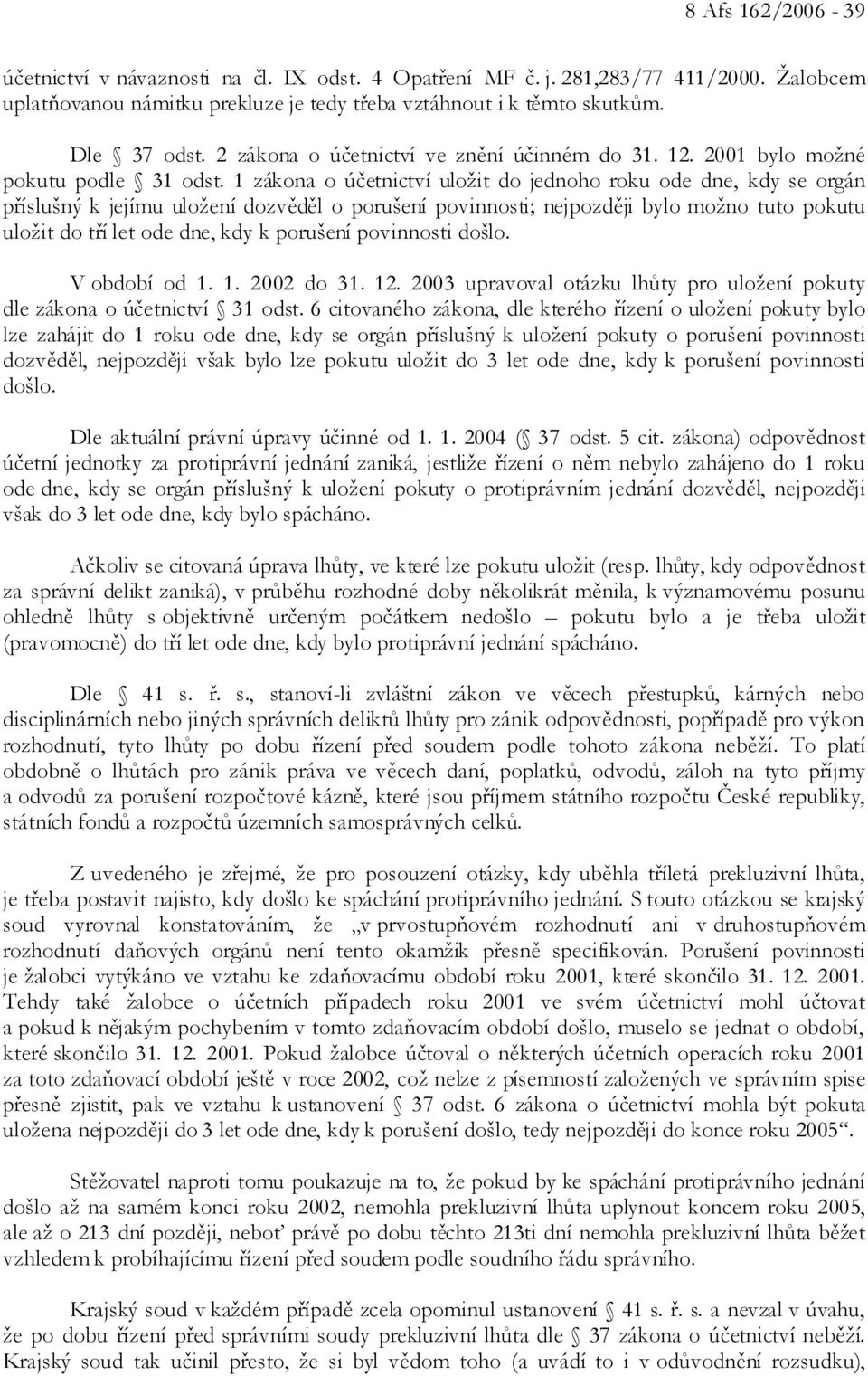 1 zákona o účetnictví uložit do jednoho roku ode dne, kdy se orgán příslušný k jejímu uložení dozvěděl o porušení povinnosti; nejpozději bylo možno tuto pokutu uložit do tří let ode dne, kdy k