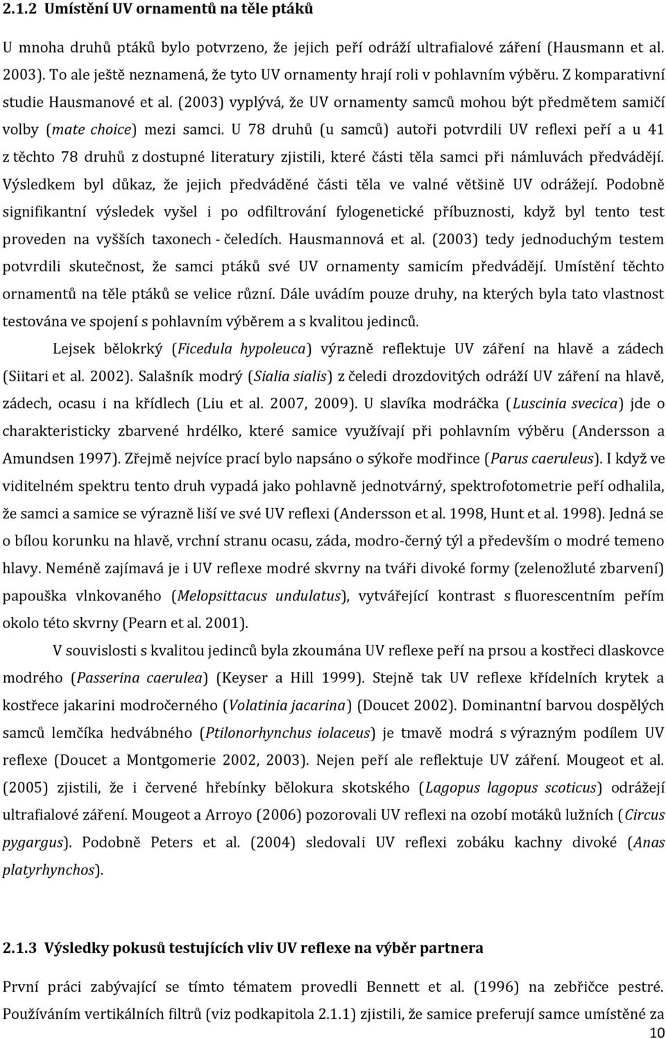 (2003) vyplývá, že UV ornamenty samců mohou být předmětem samičí volby (mate choice) mezi samci.