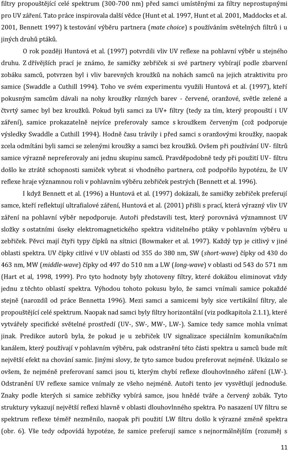 (1997) potvrdili vliv UV reflexe na pohlavní výběr u stejného druhu.