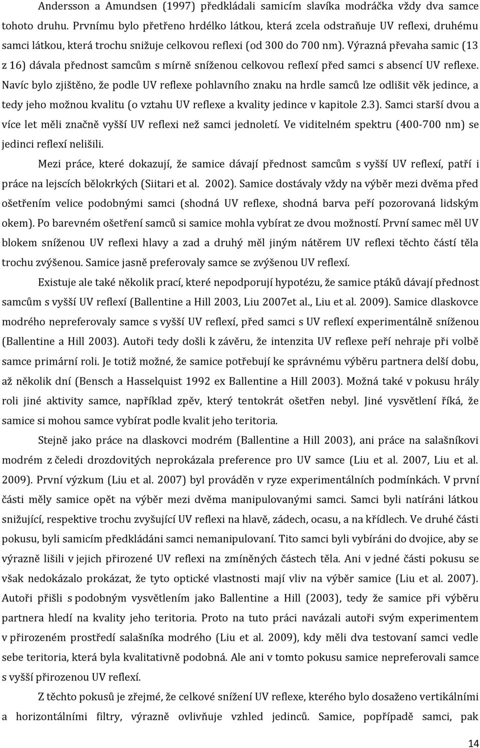 Výrazná převaha samic (13 z 16) dávala přednost samcům s mírně sníženou celkovou reflexí před samci s absencí UV reflexe.