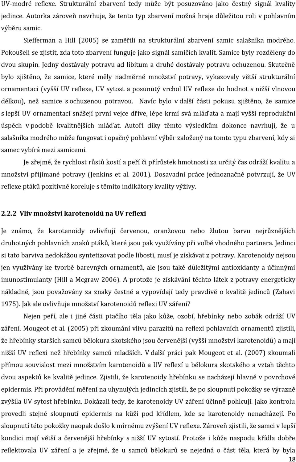 Pokoušeli se zjistit, zda toto zbarvení funguje jako signál samičích kvalit. Samice byly rozděleny do dvou skupin. Jedny dostávaly potravu ad libitum a druhé dostávaly potravu ochuzenou.