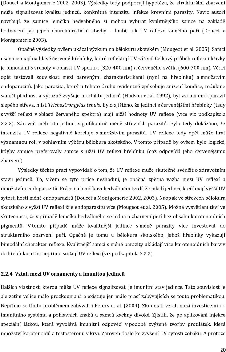 Montgomerie 2003). Opačné výsledky ovšem ukázal výzkum na bělokuru skotském (Mougeot et al. 2005). Samci i samice mají na hlavě červené hřebínky, které reflektují UV záření.