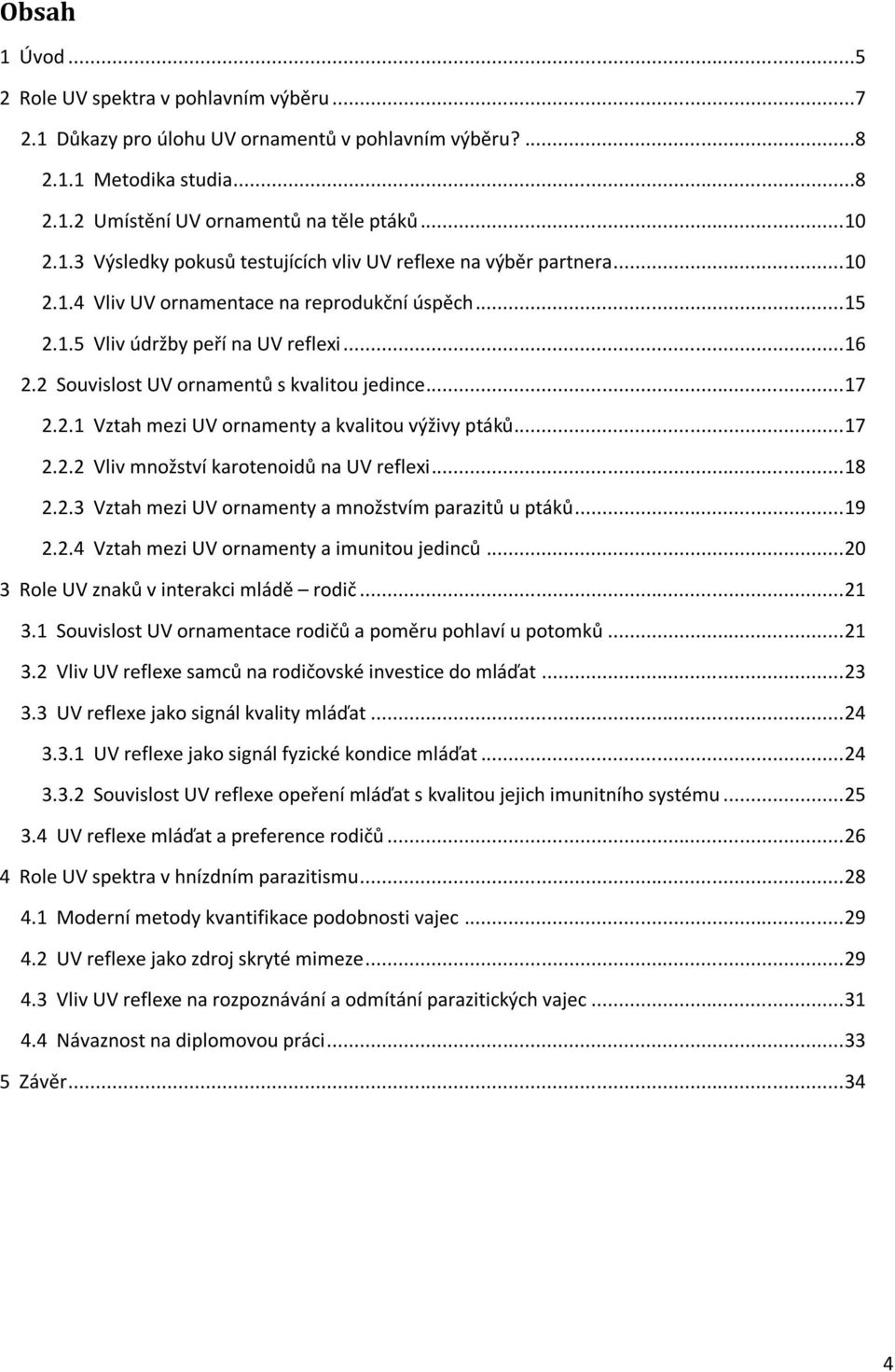 .. 17 2.2.2 Vliv množství karotenoidů na UV reflexi... 18 2.2.3 Vztah mezi UV ornamenty a množstvím parazitů u ptáků... 19 2.2.4 Vztah mezi UV ornamenty a imunitou jedinců.