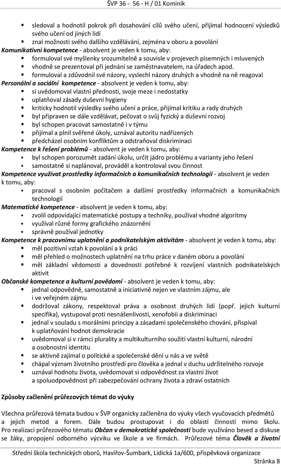 formuloval a zdůvodnil své názory, vyslechl názory druhých a vhodně na ně reagoval Personální a sociální kompetence - absolvent je veden k tomu, aby: si uvědomoval vlastní přednosti, svoje meze i