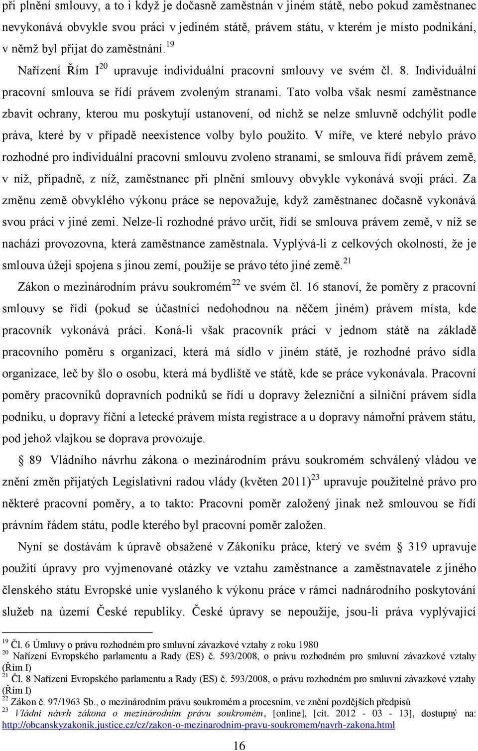 Tato volba však nesmí zaměstnance zbavit ochrany, kterou mu poskytují ustanovení, od nichž se nelze smluvně odchýlit podle práva, které by v případě neexistence volby bylo použito.