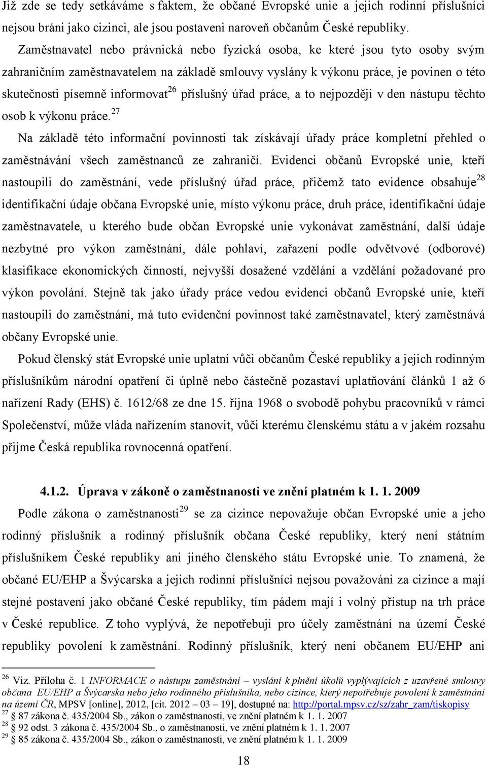 26 příslušný úřad práce, a to nejpozději v den nástupu těchto osob k výkonu práce.