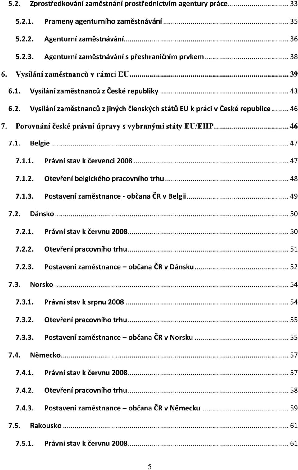 Porovnání české právní úpravy s vybranými státy EU/EHP... 46 7.1. Belgie... 47 7.1.1. Právní stav k červenci 2008... 47 7.1.2. Otevření belgického pracovního trhu... 48 7.1.3.