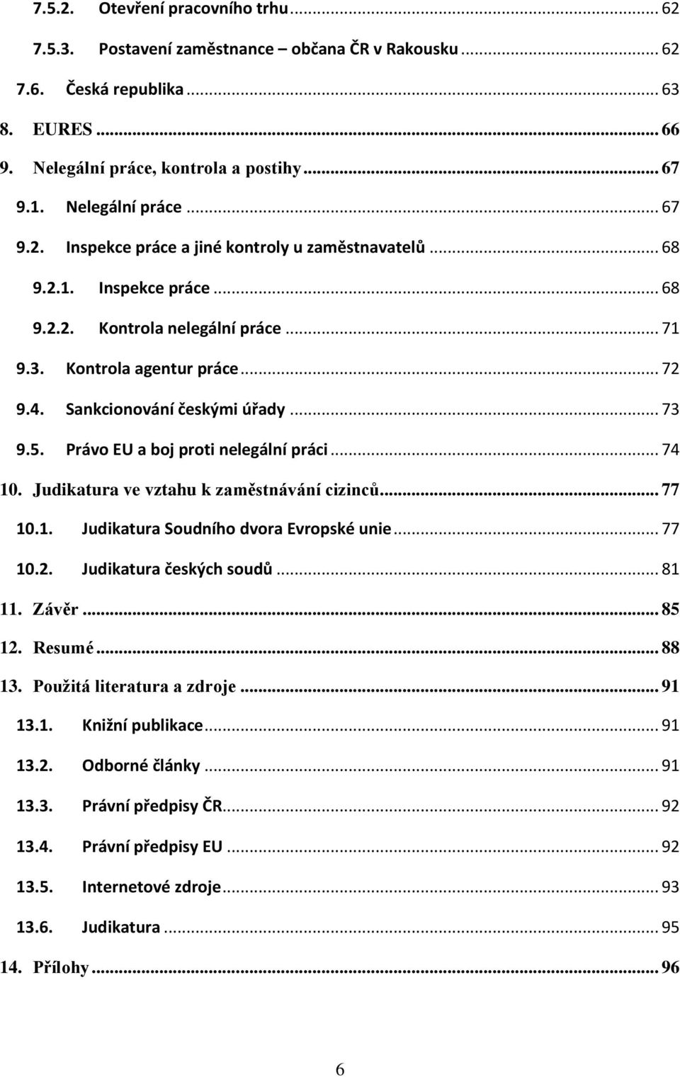 Sankcionování českými úřady... 73 9.5. Právo EU a boj proti nelegální práci... 74 10. Judikatura ve vztahu k zaměstnávání cizinců... 77 10.1. Judikatura Soudního dvora Evropské unie... 77 10.2.