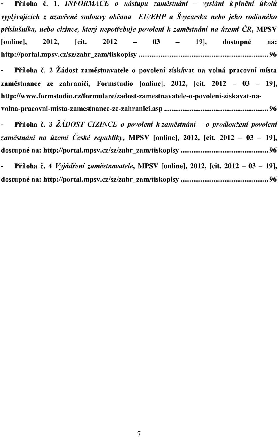 na území ČR, MPSV [online], 2012, [cit. 2012 03 19], dostupné na: http://portal.mpsv.cz/sz/zahr_zam/tiskopisy... 96 - Příloha č.